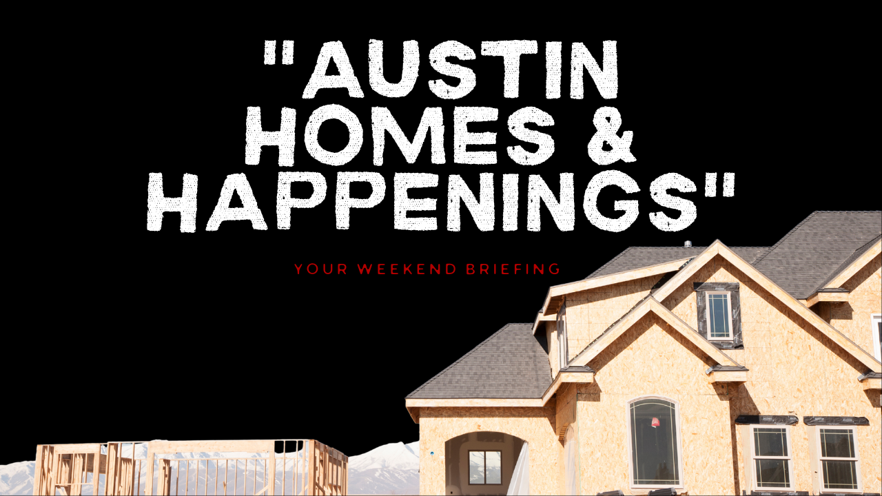 🏡 Austin Homes & Happenings: Your Weekend Briefing