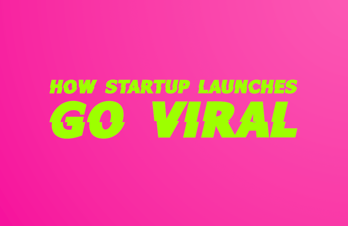 HOW STARTUP LAUNCHES GO VIRAL