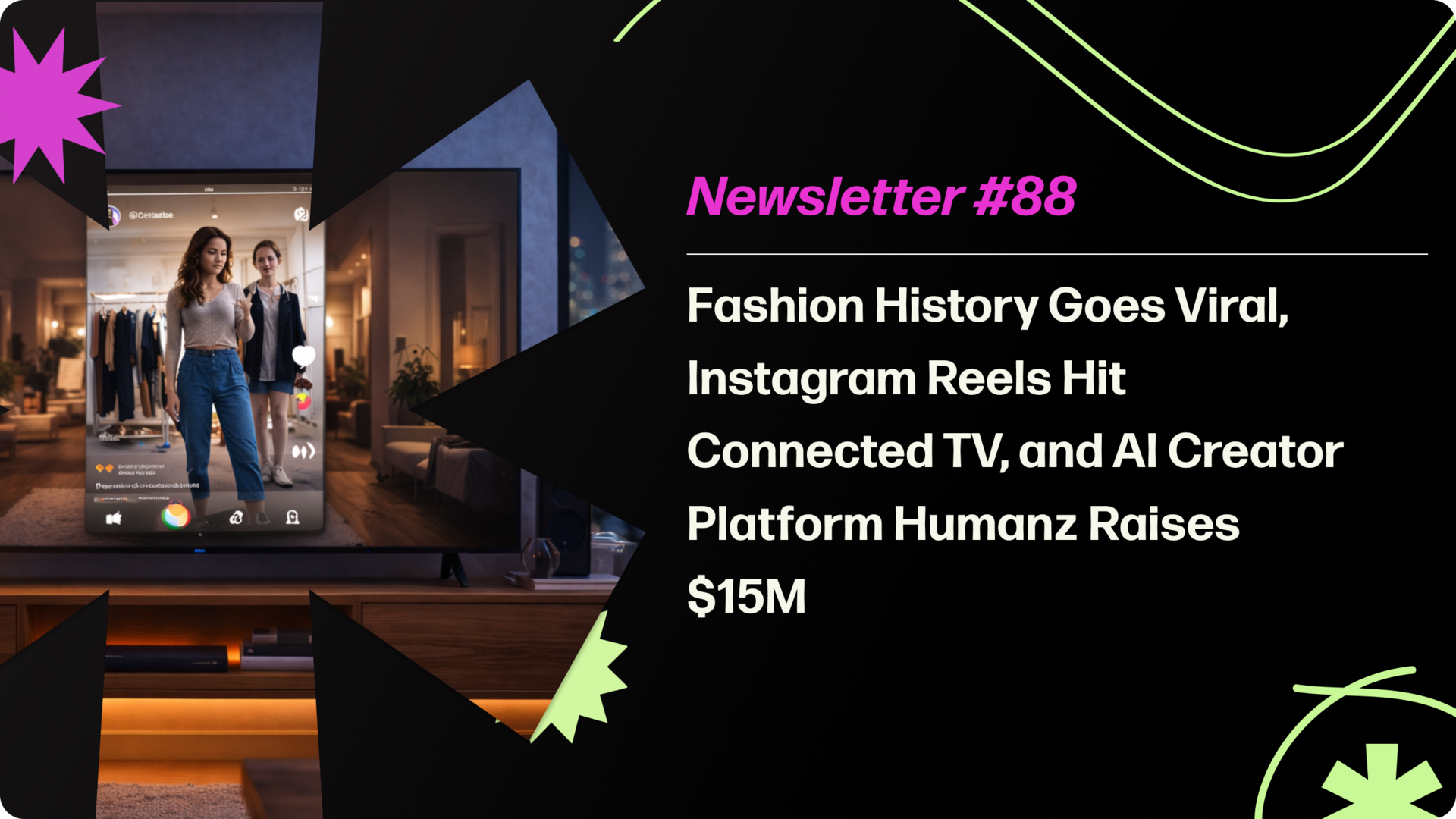 Fashion History Goes Viral, Instagram Reels Hit Connected TV, and AI Creator Platform Humanz Raises $15M