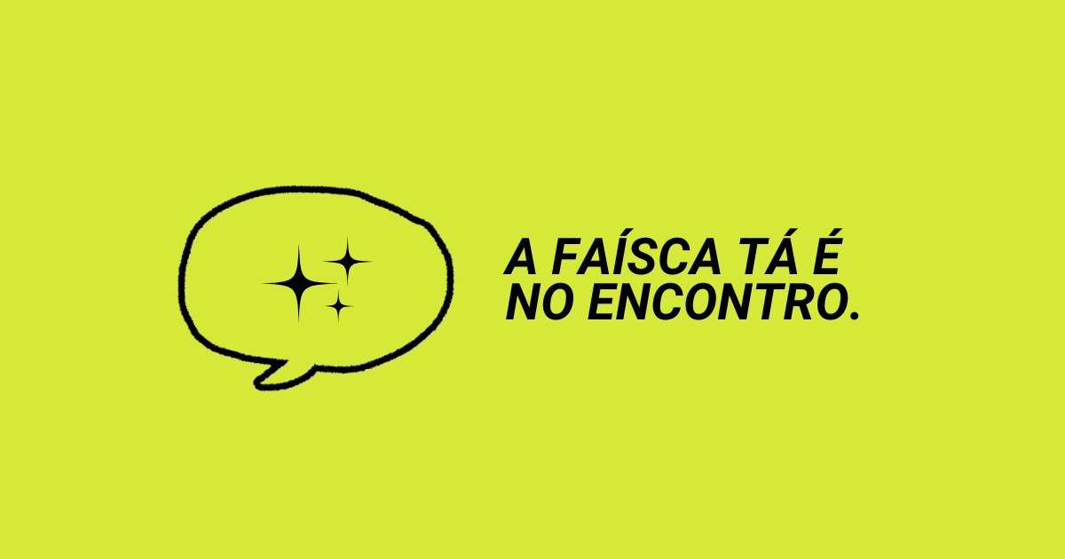A Faísca está dentro, mas pode também estar no outro... 
