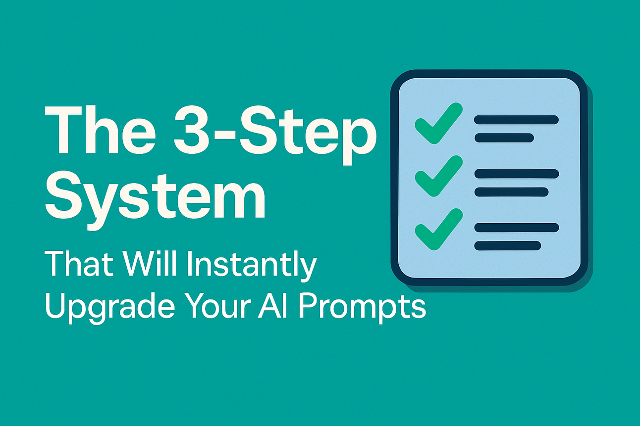 The 3-Step System That Will Instantly Upgrade Your AI Prompts