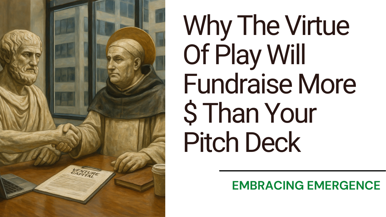 Why The Virtue Of Play Will Fundraise More $ Than Your Pitch Deck