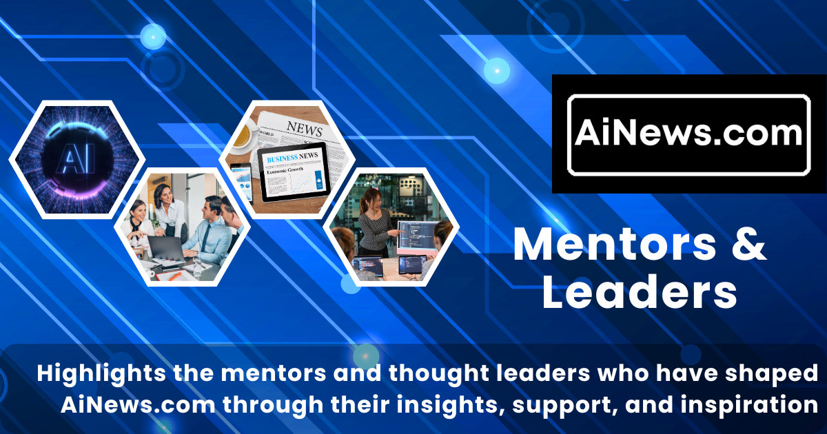 AiNews.com "Mentors & Leaders" banner with a digital blue background, hexagon images of professionals and tech displays, and the text: "Highlights the mentors and thought leaders who have shaped AiNews.com through their insights, support, and inspiration."