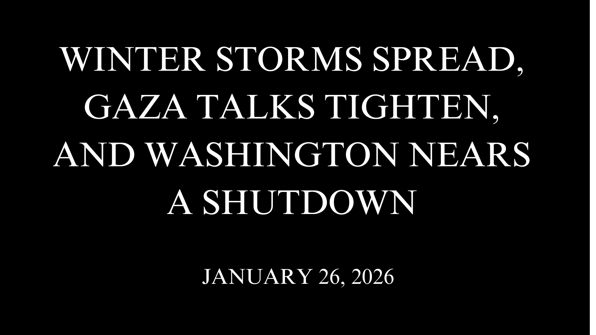 Winter Storms Spread, Gaza Talks Tighten, and Washington Nears a Shutdown