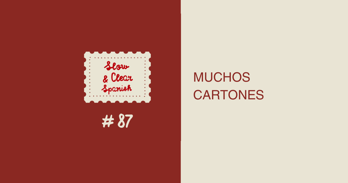 Muchos cartones📦| Slow and clear Spanish podcast ep. 87