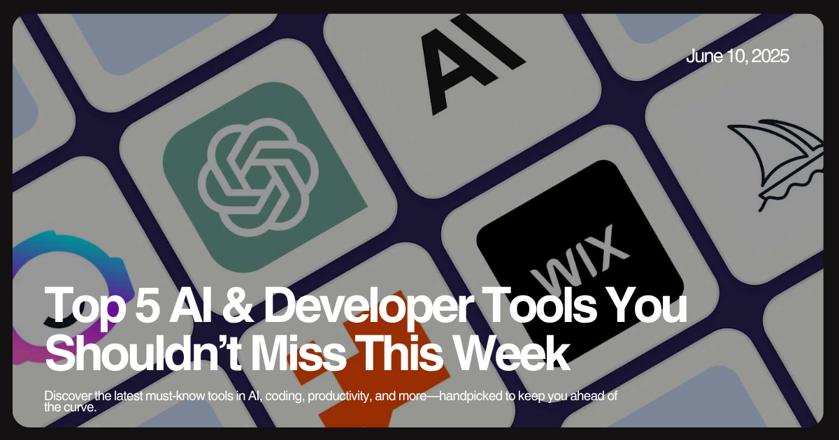 Top 5 AI & Developer Tools You Shouldn’t Miss This Week