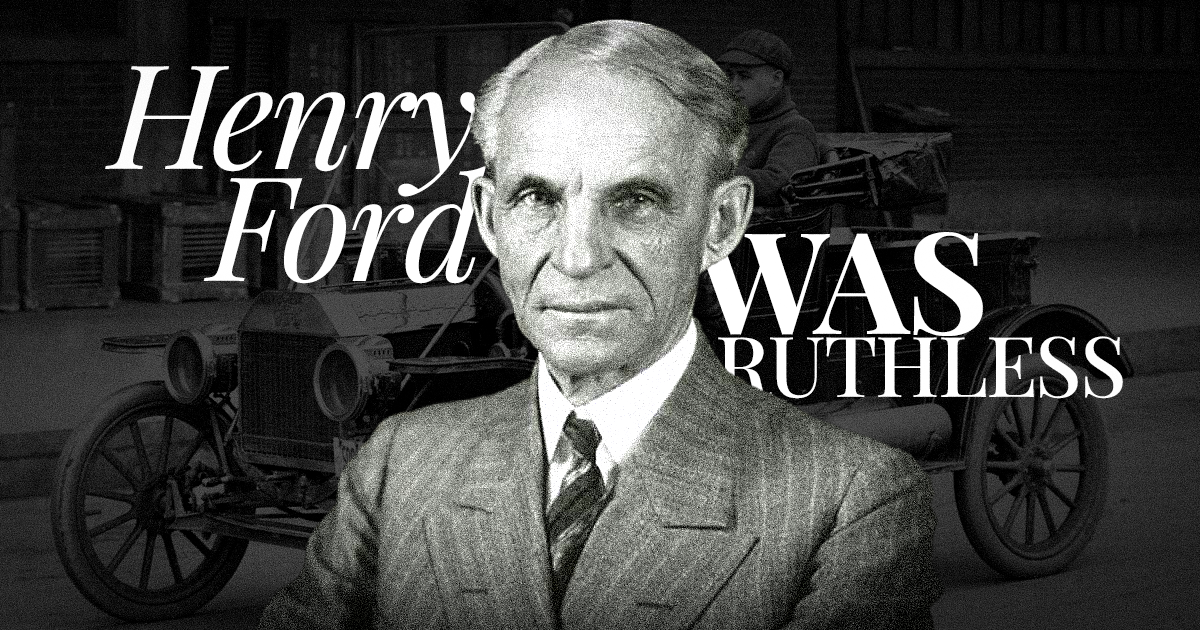 Henry Ford was ruthless
