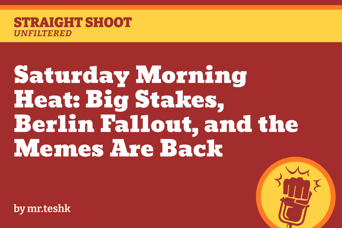 Saturday Morning Heat: Big Stakes, Berlin Fallout, and the Memes Are Back