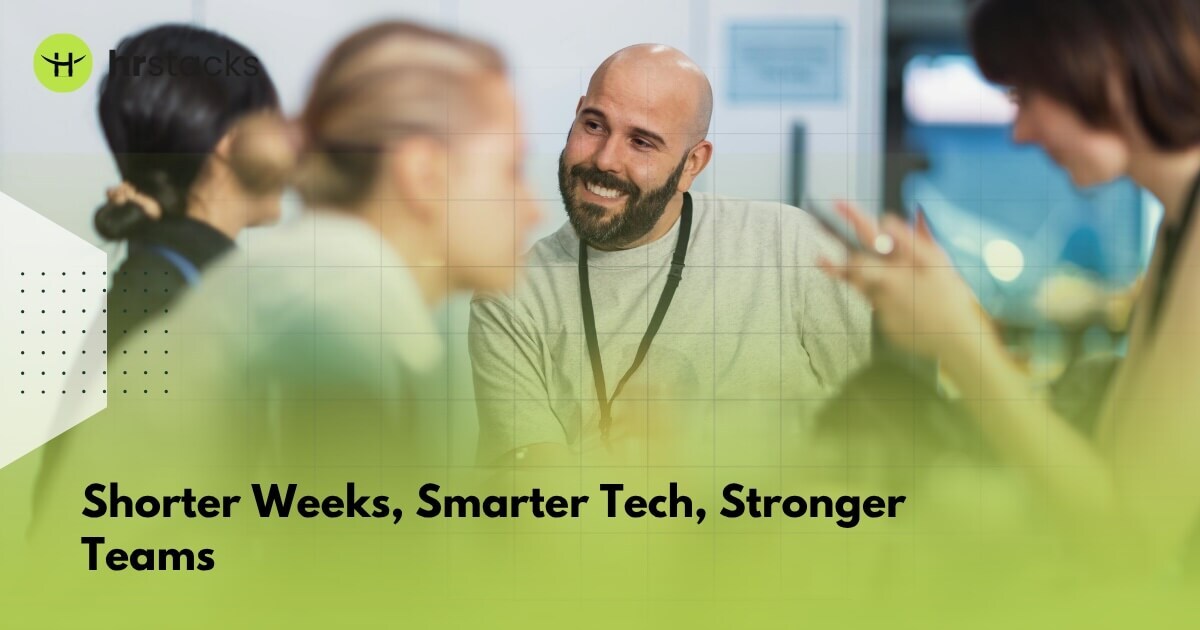 Shorter Weeks, Smarter Tech, Stronger Teams