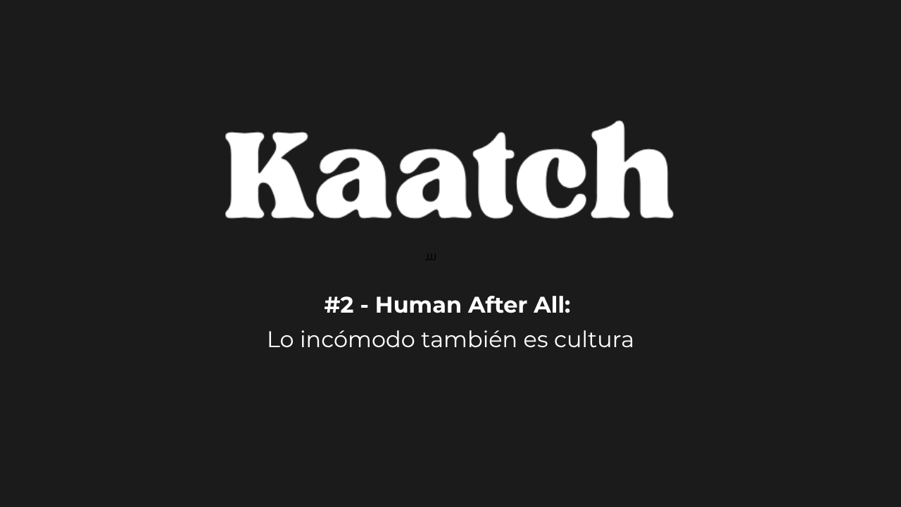 #2 - Human After All: Lo incómodo también es cultura 
