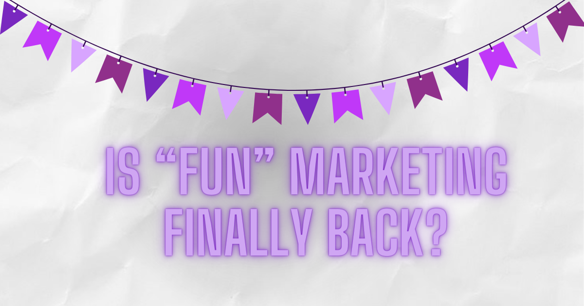 Is “fun” marketing finally back?