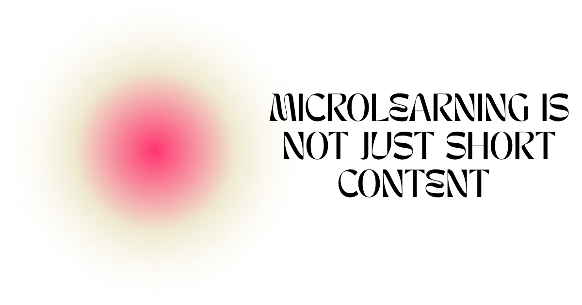#1: Microlearning Is Not Just Short Content 