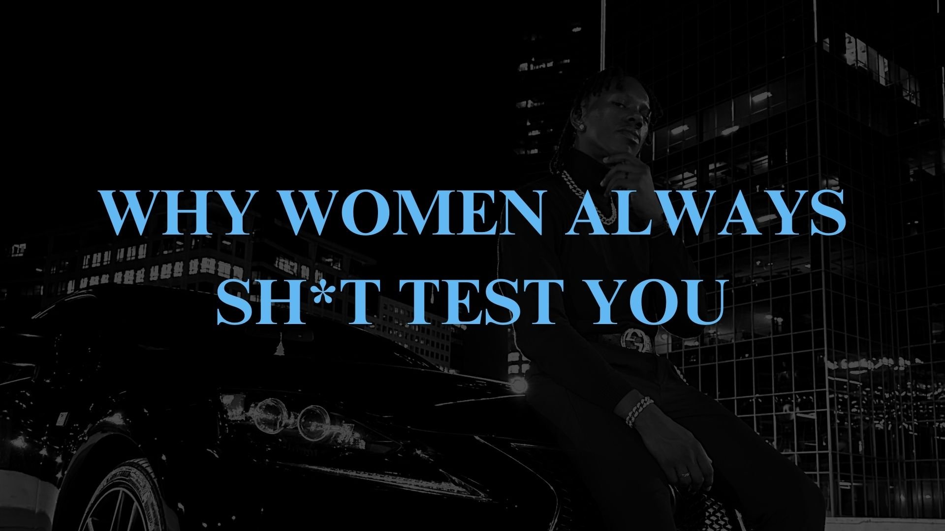 Why women keep sh*t testing you