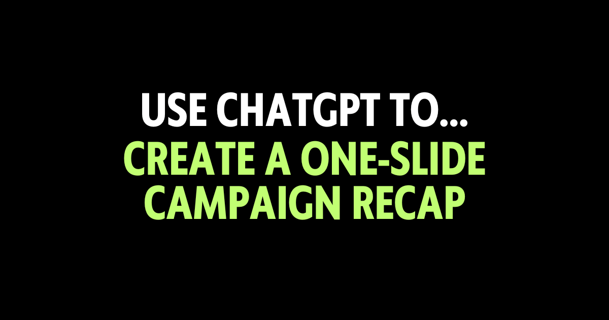 Use ChatGPT to create a one-slide campaign recap