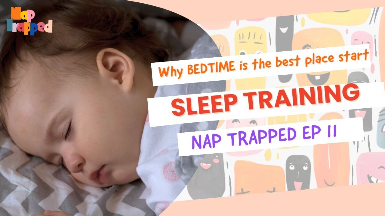 Why Bedtime Is the Best Place to Start Sleep Training | Nap Trapped Podcast Ep. 11 