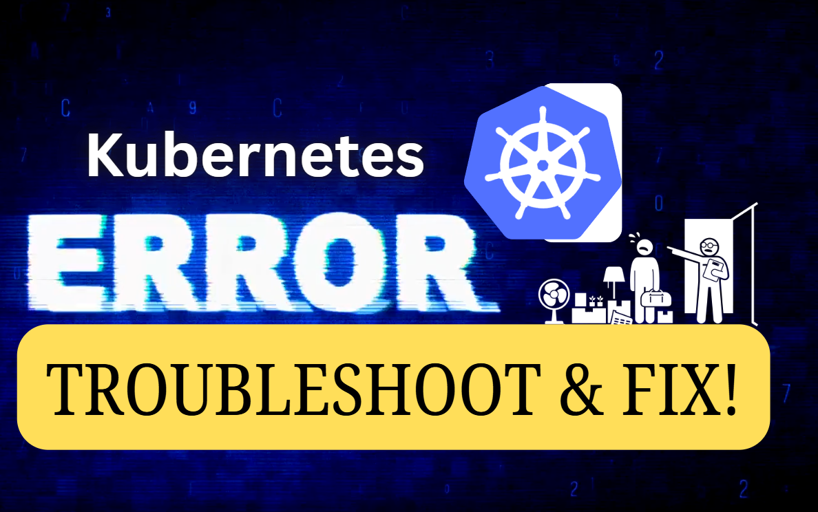 Kubernetes - Errors, Troubleshooting & Fix
