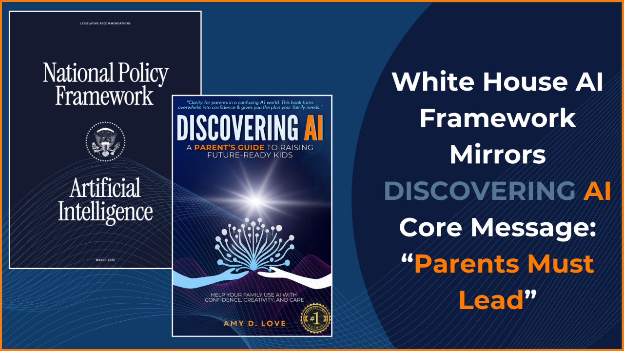 White House AI Framework Mirrors DISCOVERING AI’s Core Message: "Parents Must Lead"