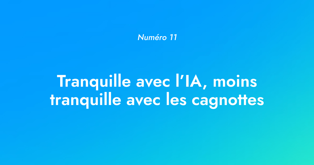 [Numéro 11] Tranquille avec l’IA, moins tranquille avec les cagnottes