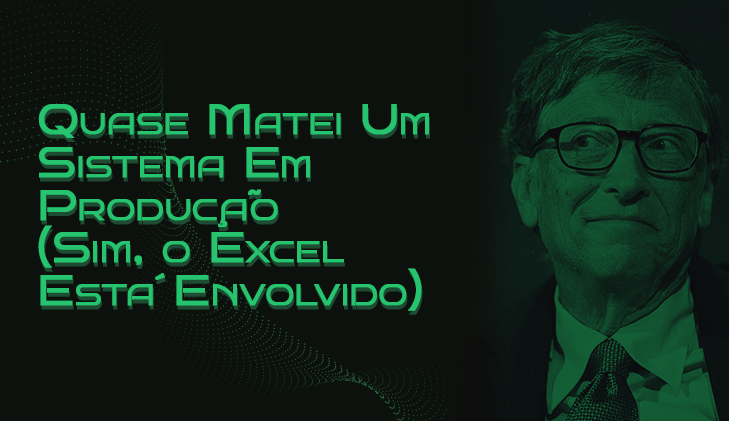 Quase Matei Um Sistema Em Produção Por Preguiça (Sim, o Excel Está Envolvido)