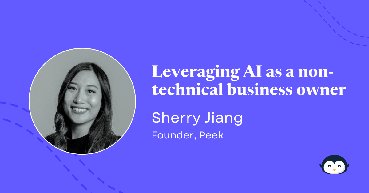 🐧 Leveraging AI as a non-technical business owner | Sherry Jiang