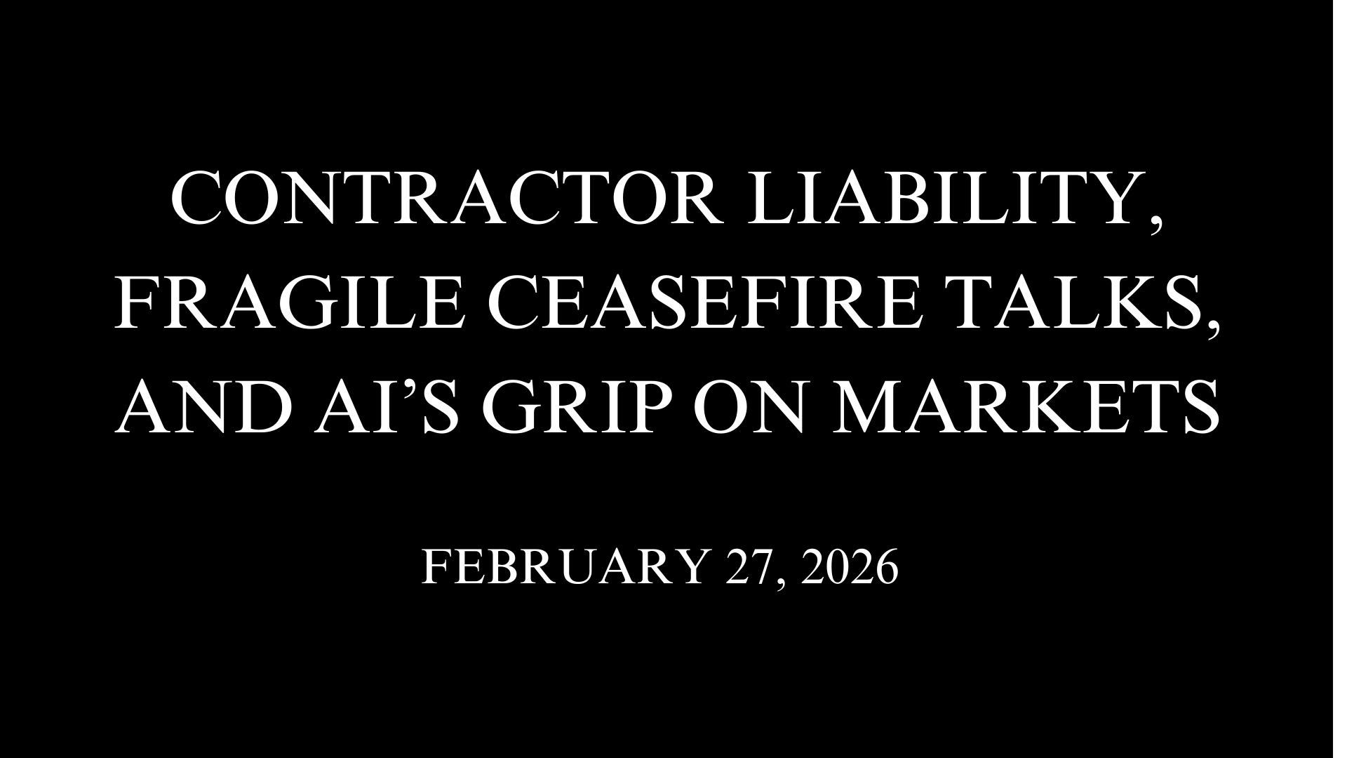 Contractor Liability, Fragile Ceasefire Talks, and AI’s Grip on Markets