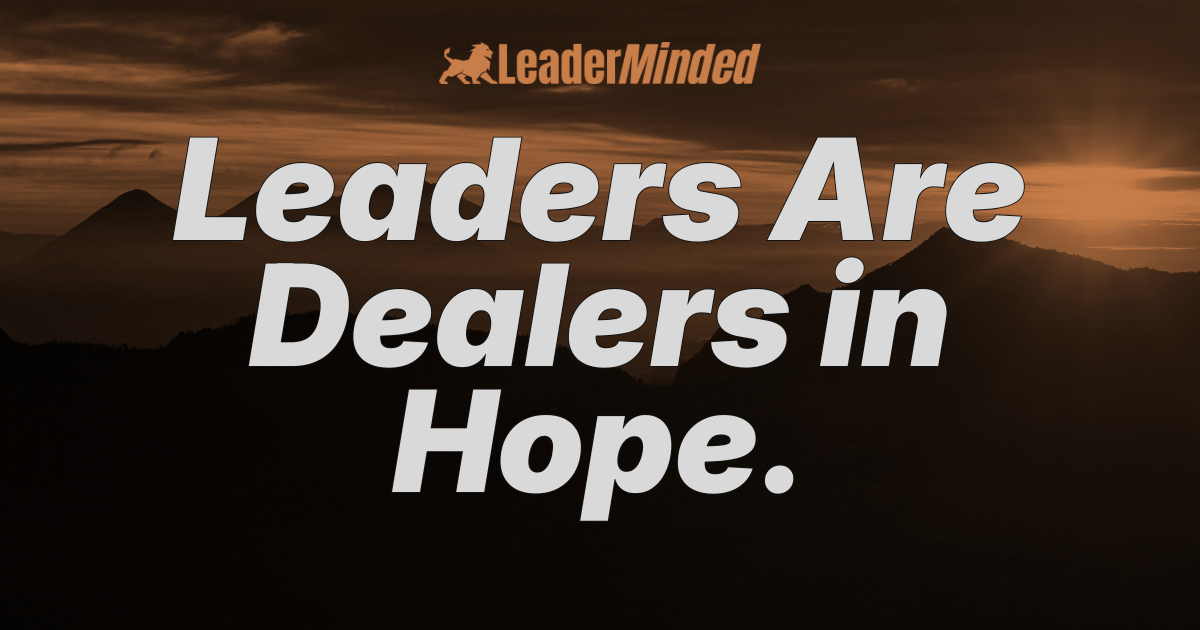 A Dealer in Hope: The Leader’s First Responsibility