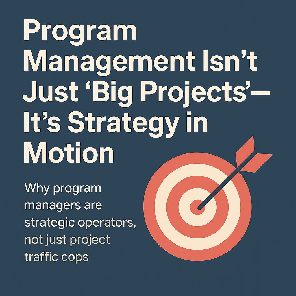 Program Management Isn’t Just ‘Big Projects’—It’s Strategy in Motion
