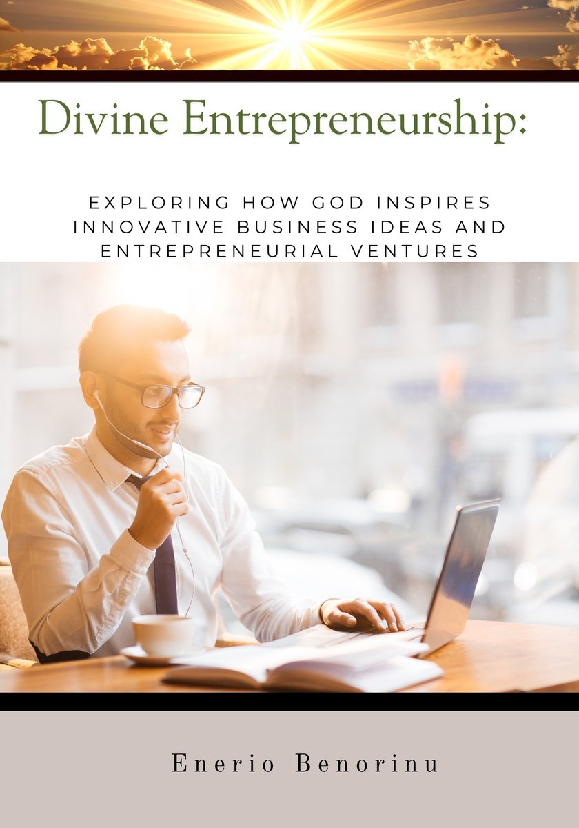 Divine Entrepreneurship: Exploring How God Inspires Innovative Business Ideas and Entrepreneurial Ventures