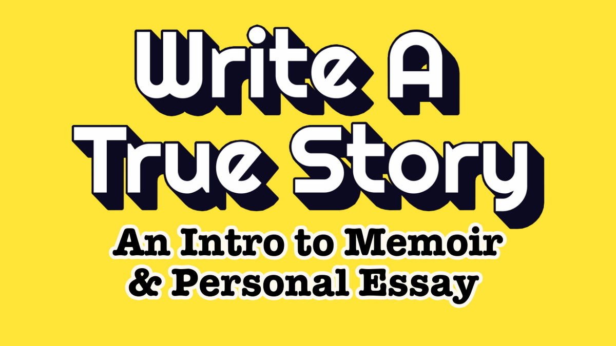 Write a True Story: An Intro to Memoir & Personal Essay