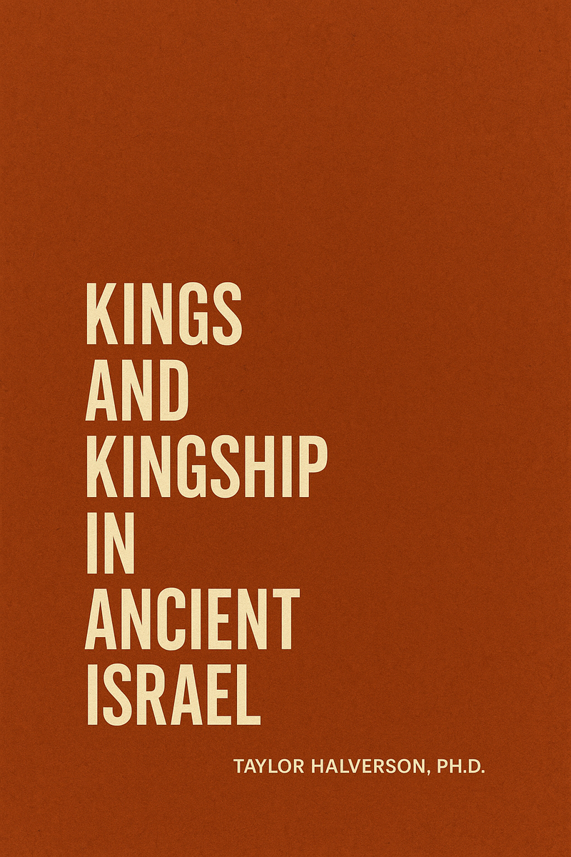 Kings and Kingship in Ancient Israel: Covenant, Power, and the Rise and Fall of Israel’s Monarchy (Taylor Halverson, Ph.D.)