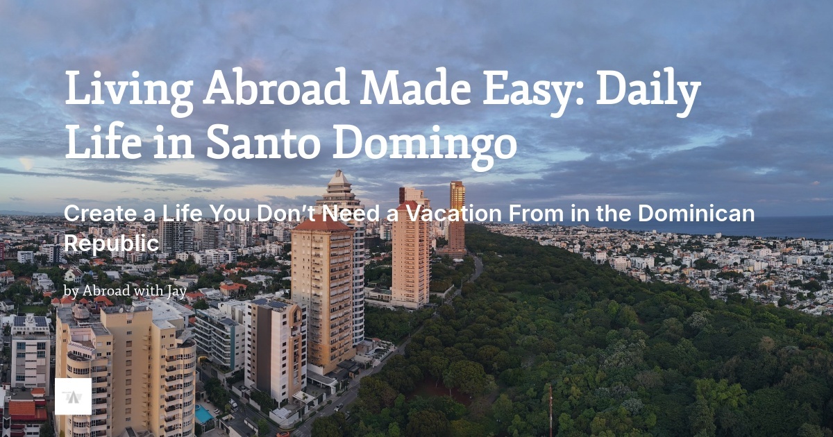 Living Abroad Made Easy Daily Life in Santo Domingo