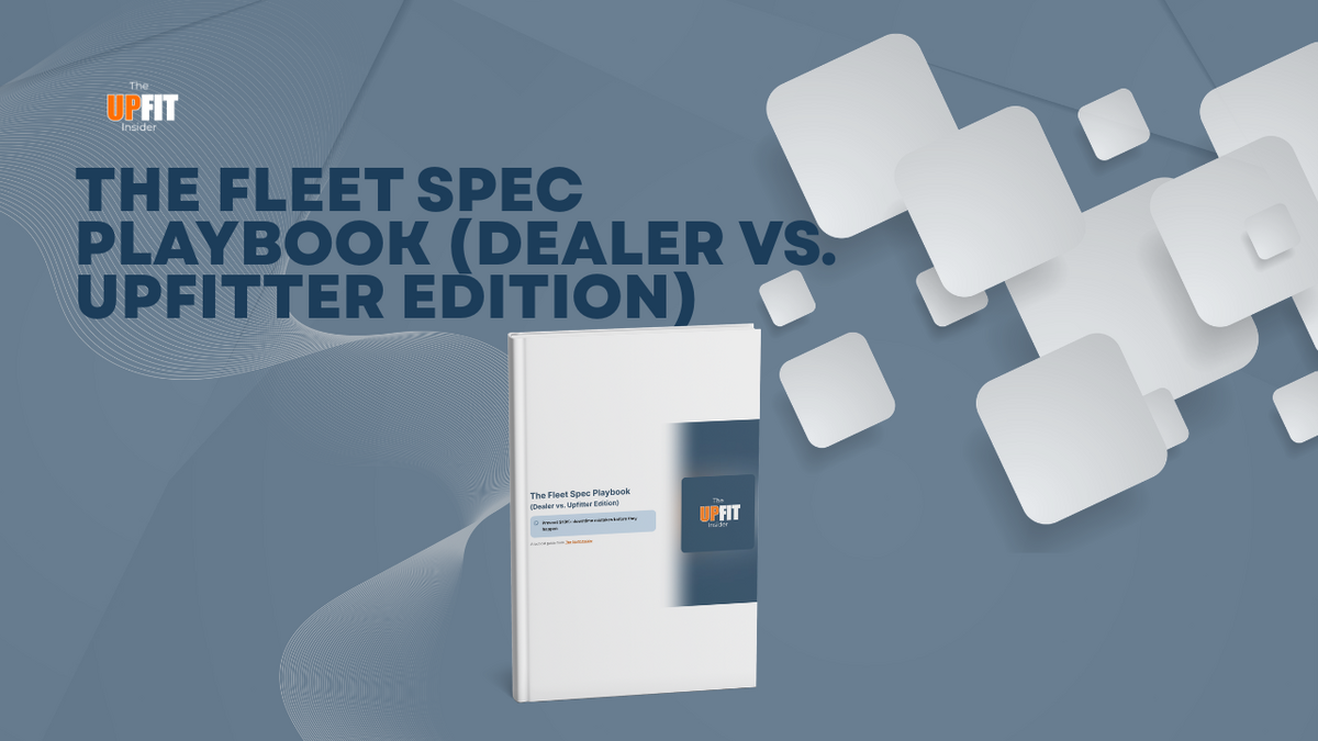 The Fleet Spec Playbook™ Dealer vs. Upfitter Edition