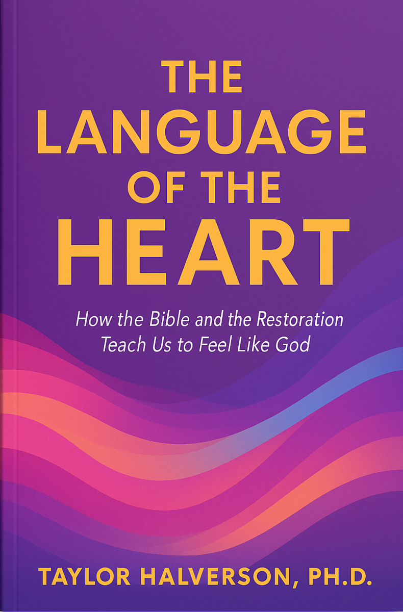 The Language of the Heart: How the Bible and the Restoration Teach Us to Feel Like God (Taylor Halverson, Ph.D.)