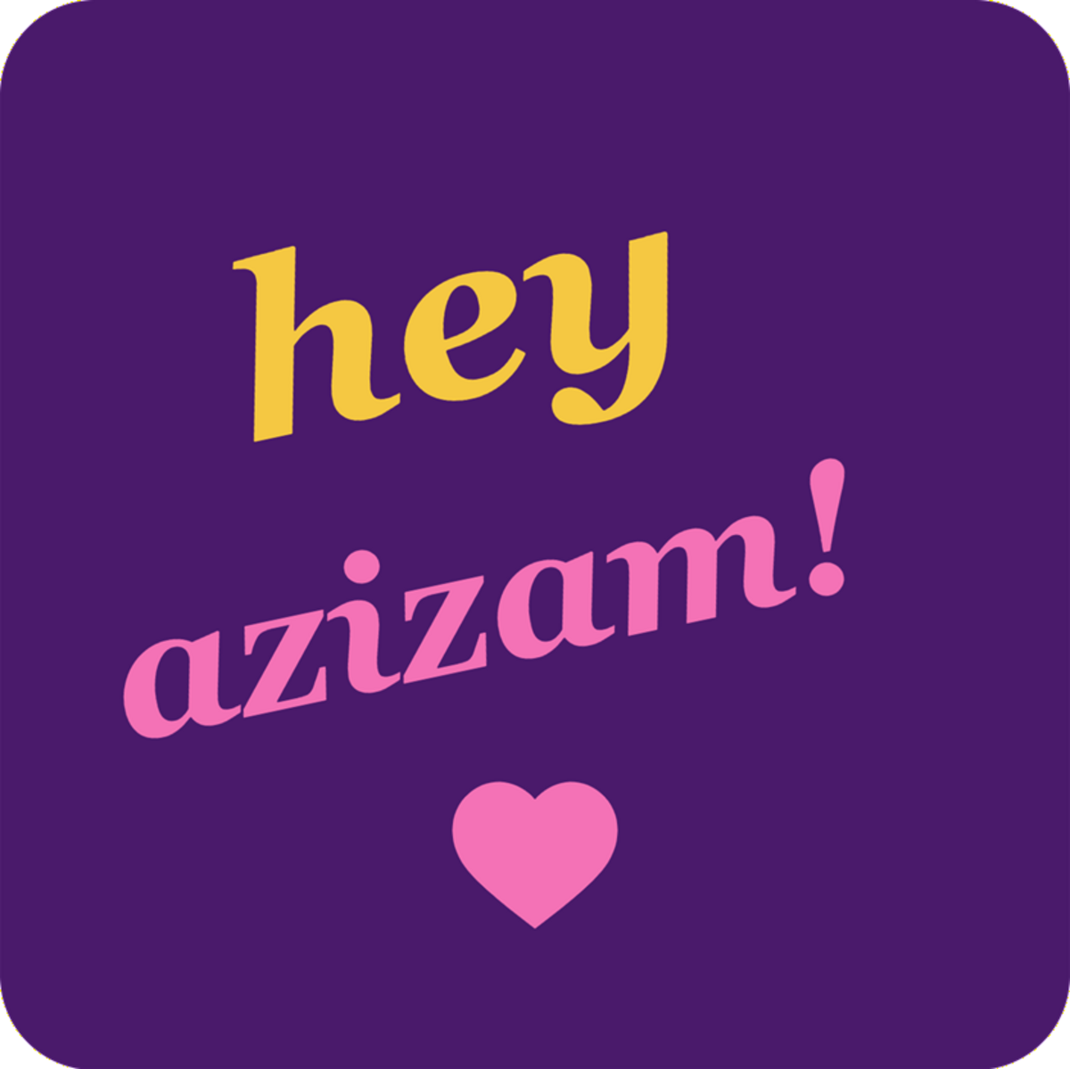 Hey Azizam