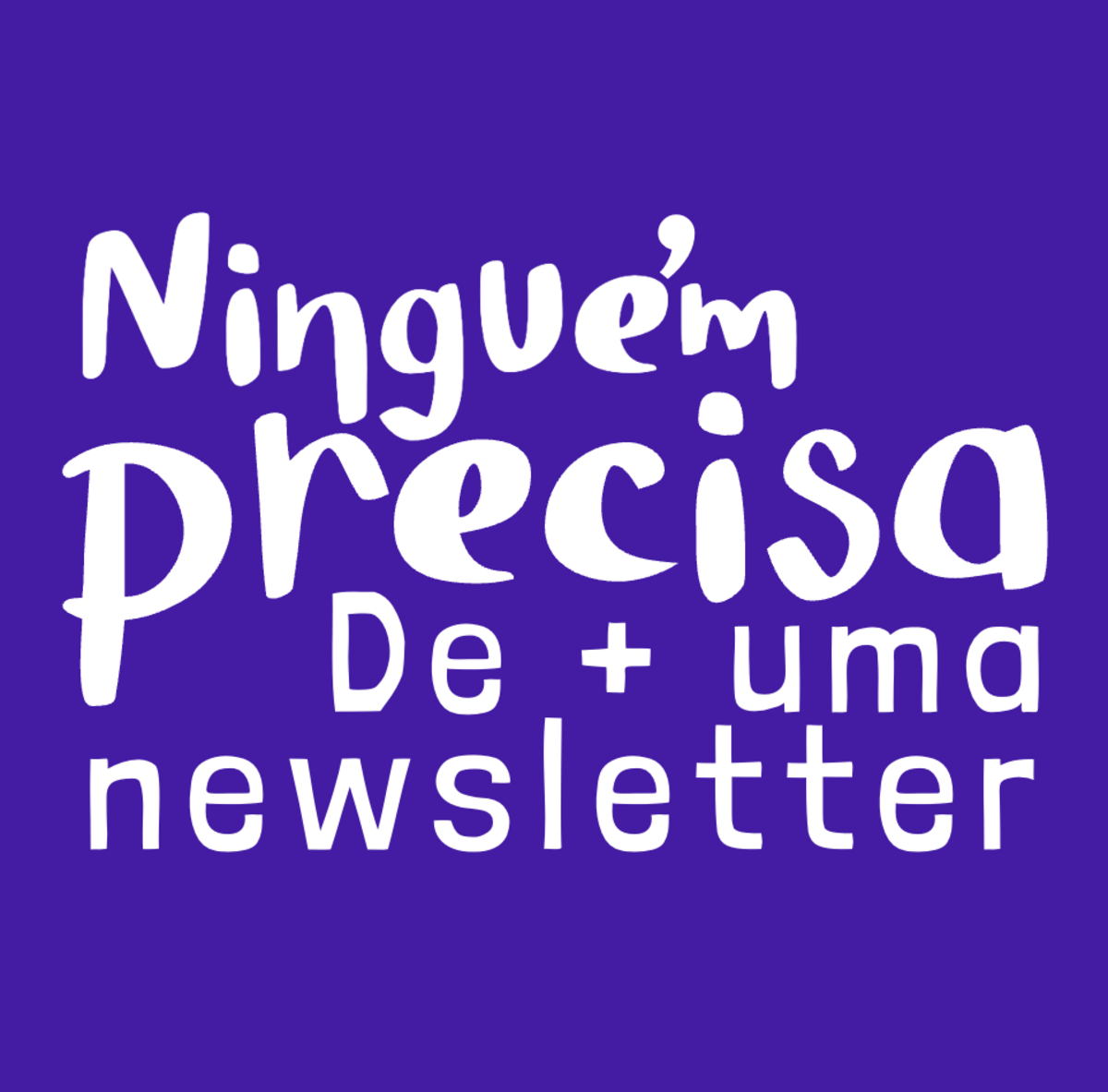 Ninguém precisa de + uma newsletter