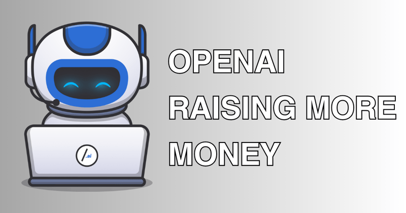 🤖 OpenAI Raising More Money