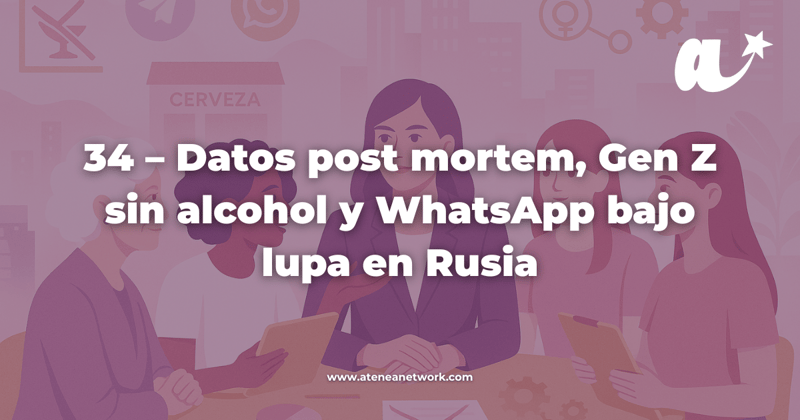34 – Datos post mortem, Gen Z sin alcohol y WhatsApp bajo lupa en Rusia