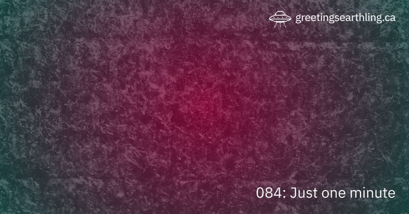 Transmission 084: Just one minute