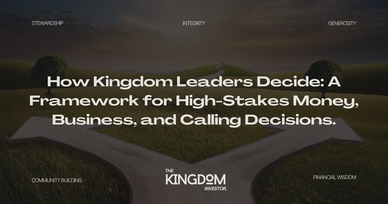 How Kingdom Leaders Decide: A Framework for High-Stakes Money, Business, and Calling Decisions.
