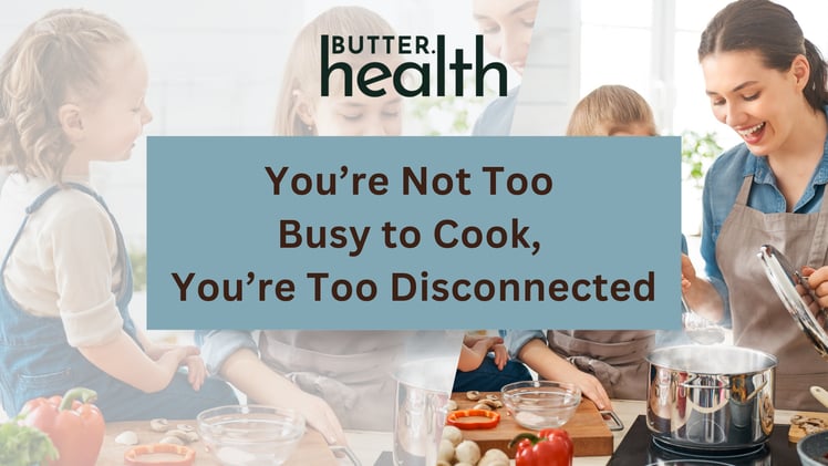 You’re Not Too Busy to Cook, You’re Too Disconnected
