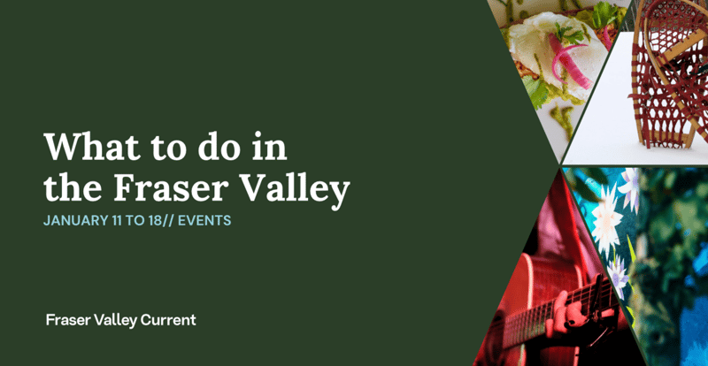 Fraser Valley Events: Jan. 11 to 18