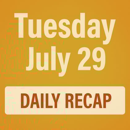 July 29, 2025 – Daily Recap