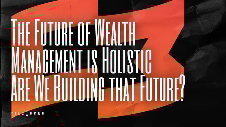 The Future of Wealth Management is Holistic - Are We Building that Future?