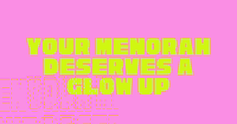 Your Menorah Deserves a Glow Up