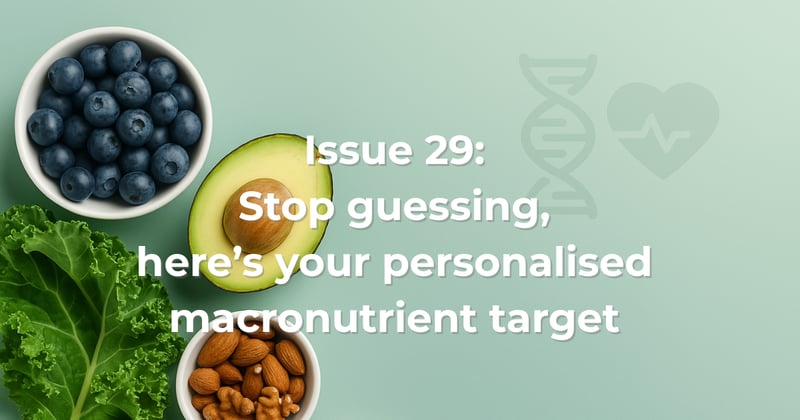 Issue 29: Stop guessing, here’s your personalised macronutrient target 