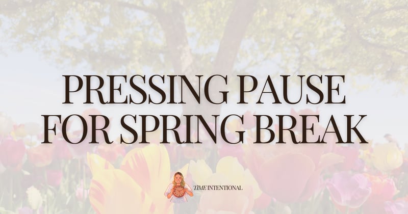 I'm pressing pause for spring break