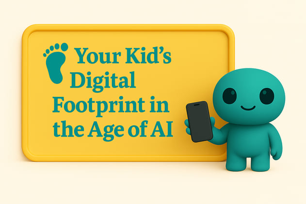 🤖 Your Kid’s Digital Footprint in the Age of AI