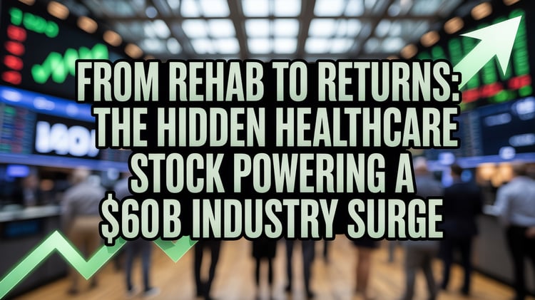 From Rehab to Returns: The Hidden Healthcare Stock Powering a $60B Industry Surge