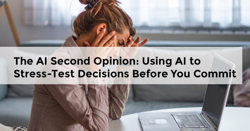 The AI Second Opinion: Using AI to Stress-Test Decisions Before You Commit