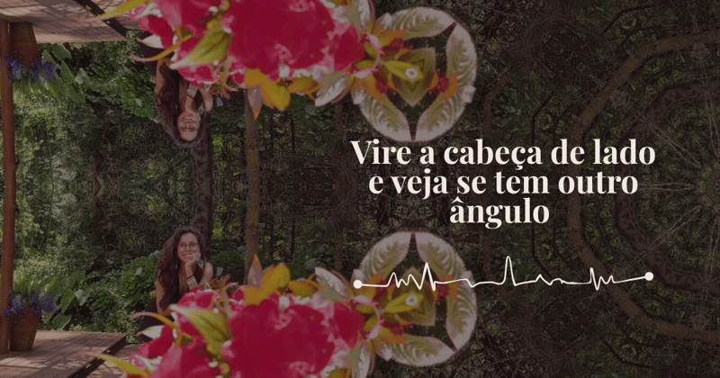 Vire a cabeça de lado e veja se tem outro ângulo